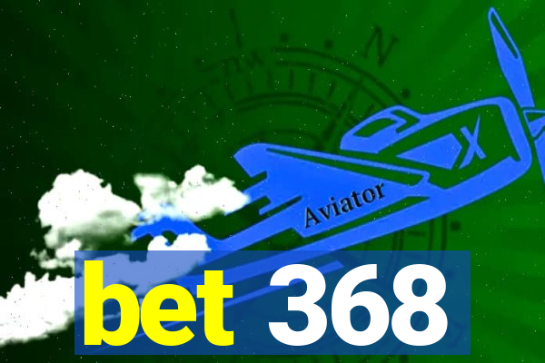 bet 368